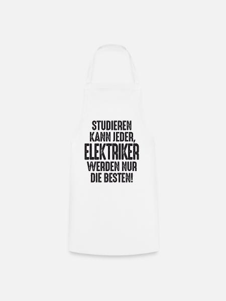 Studieren kann jeder Elektriker werden nur die - Kochschürze - Weiß