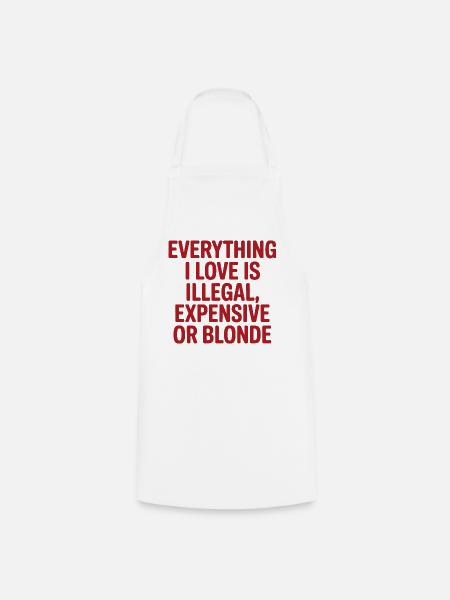 Everything I Love Illegal Expensive Blonde Männer - Kochschürze - Weiß