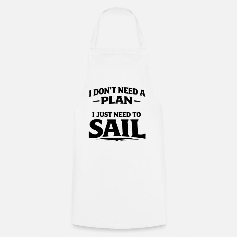 I don't need a plan i just need to sail - Cooking Apron - white