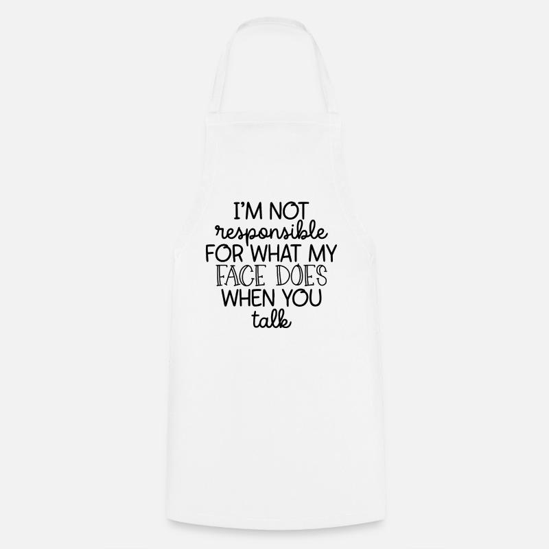 i'm not responsible for what my face does when you - Cooking Apron - white