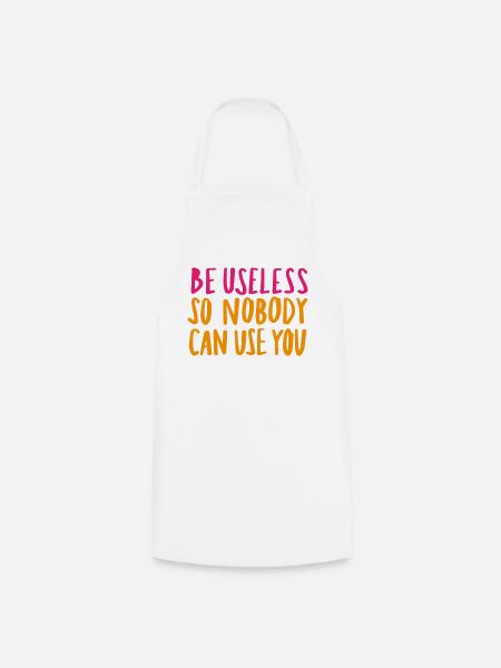 Be Useless So Nobody Can Use You - Kochschürze - Weiß