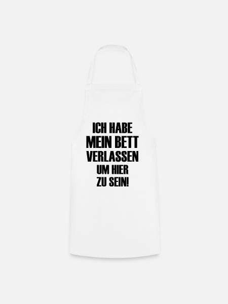 Ich habe mein Bett verlassen um hier zu sein - Kochschürze - Weiß