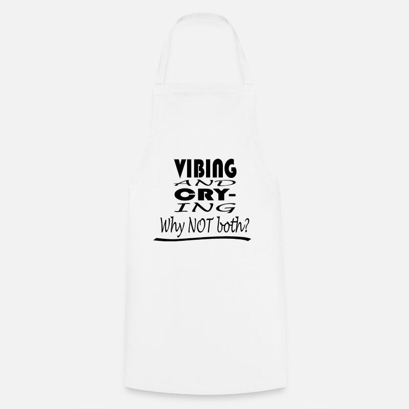 Vibing and Crying, Why NOT both? - Cooking Apron - white