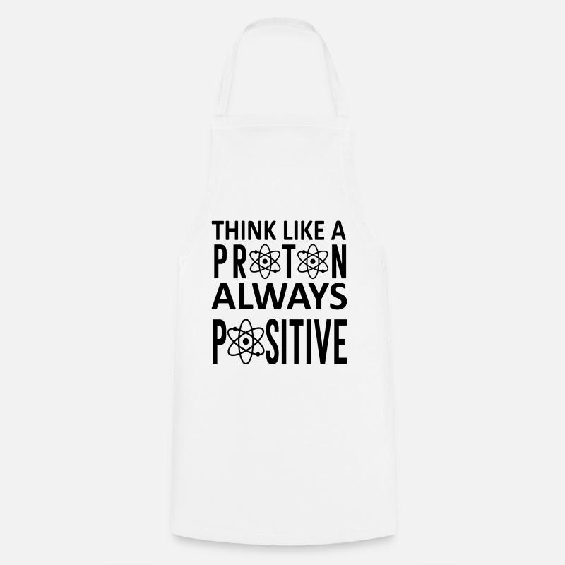 Think Like A Proton Always Positive - Cooking Apron - white