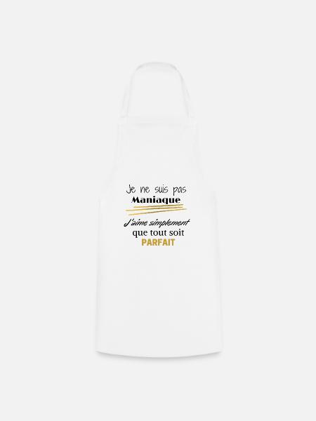 Je suis pas MANIAQUE j'aime que tout soit parfait - Tablier de cuisine - blanc