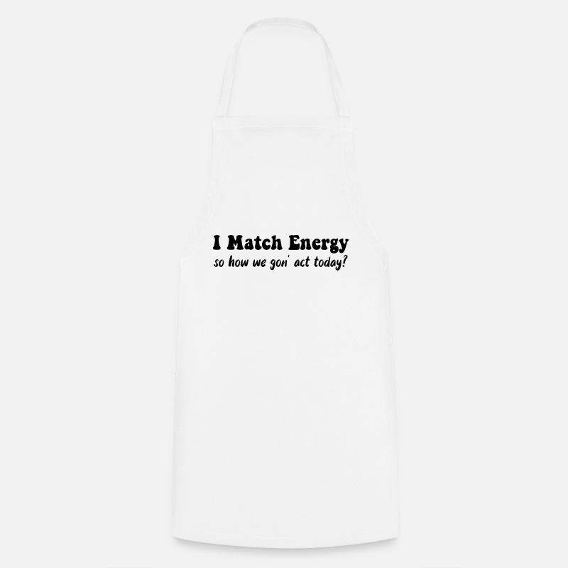 I match energy, so how we gon' act today? - Cooking Apron - white