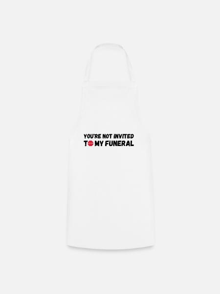 You're not invited to my funeral - Cooking Apron - white