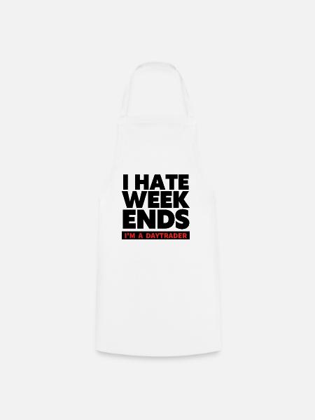 I hate Weekends - Trader und Daytrading TShirt - Kochschürze - Weiß