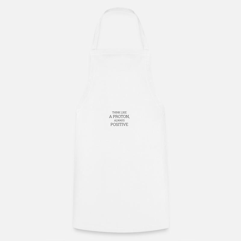 Think Like A Proton Always Positive - Cooking Apron - white