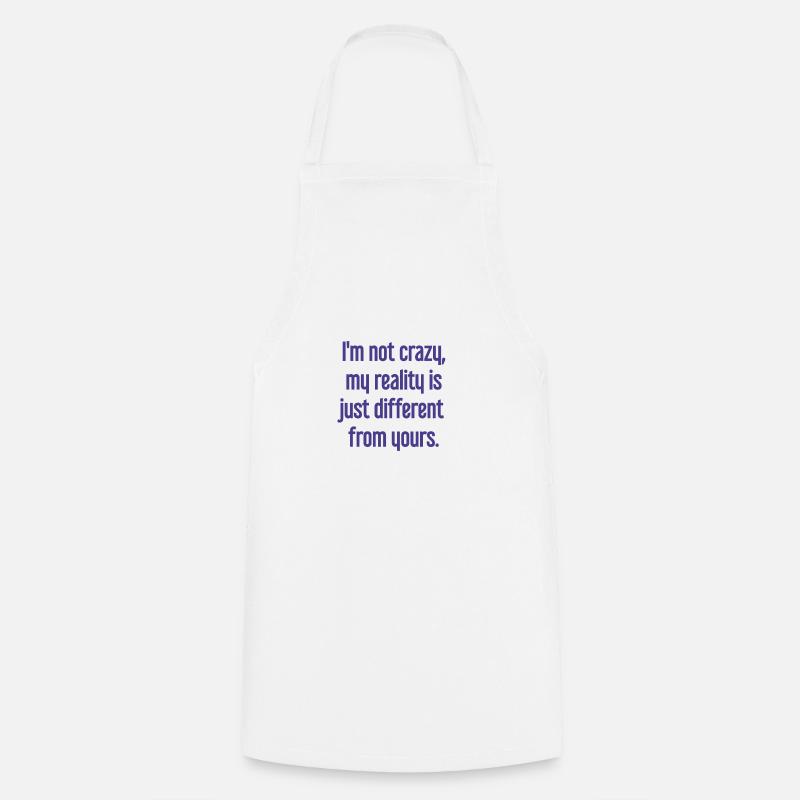 I'm not crazy – my reality is different - Cooking Apron - white