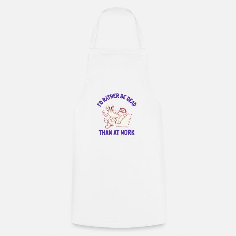 I'd rather be dead than at work - Cooking Apron - white