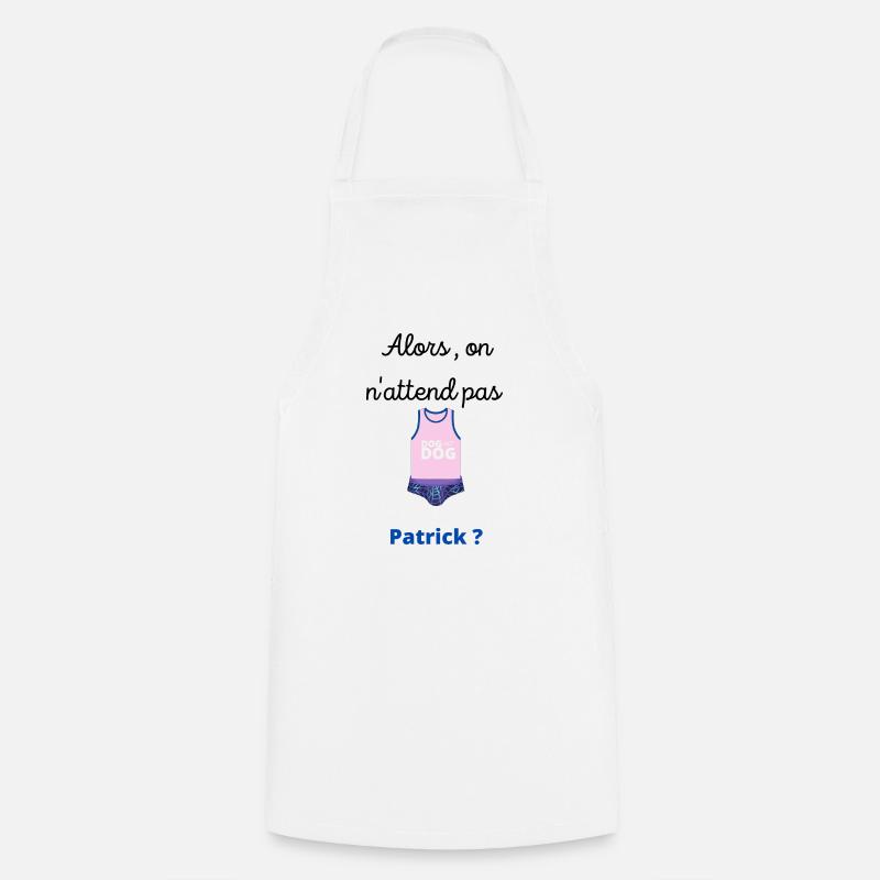 Alors on n attend pas Patrick - Tablier de cuisine - blanc