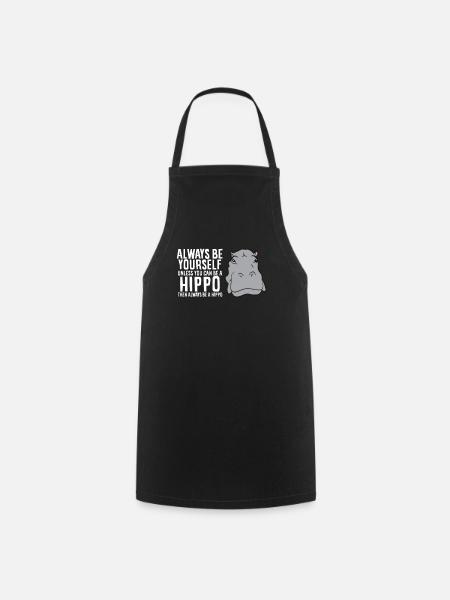 Hippopotamus Always Be Yourself Unless You Can Be - Cooking Apron - black