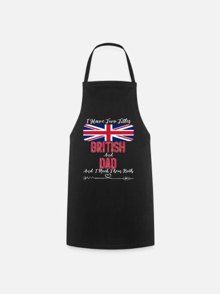 I Have Two Titles British and Dad United Kingdom - Cooking Apron - black