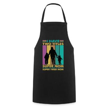 I Have Two Titles Super Mom And Super Tired Mom - Cooking Apron - black - Front - AI Model Male 185 dark (185cm)