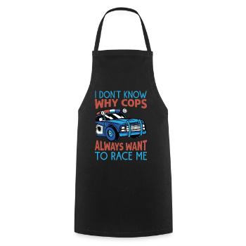 I Don't Know Why Cops Always Want To Race Me - Rac - Kochschürze - Schwarz - Vorne - AI Model Male 185 dark (185cm)