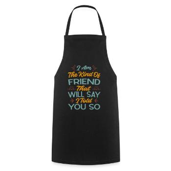 I Am The Kind Of Friend That Will Say I Told You S - Kochschürze - Schwarz - Vorne - AI Model Male 185 dark (185cm)