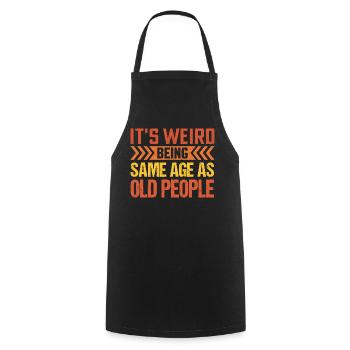 It's Weird Being The Same Age As Old People - Cooking Apron - black - Front - AI Model Male 185 dark (185cm)