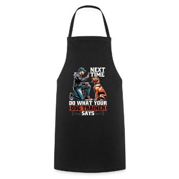 Dog Trainer Next Time Do What Animal Behaviorist - Cooking Apron - black - Front - AI Model Male 185 dark (185cm)