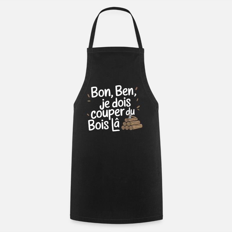 Bon Ben Je dois Couper du bois - Tablier de cuisine - noir