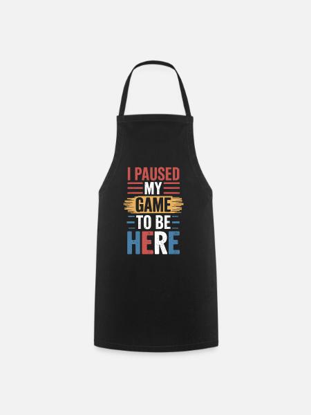 I Paused My Game To Be Here Spruch für Gamer - Kochschürze - Schwarz