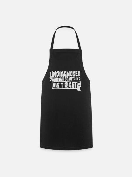 Undiagnosed But Something Ain't Right Funny Joke - Cooking Apron - black