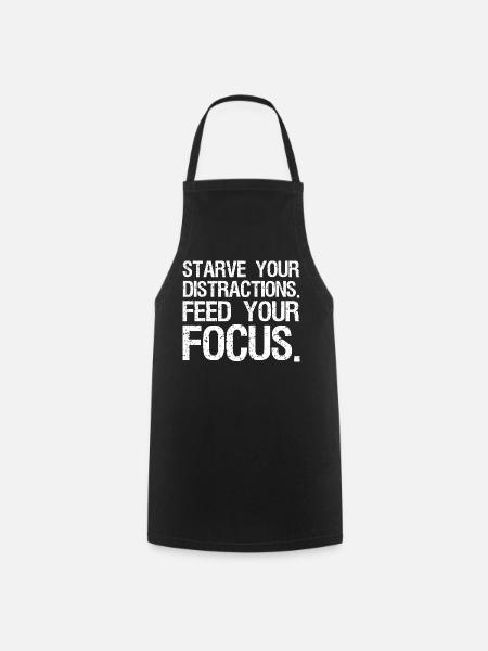 starve your distractions feed your focus - Cooking Apron - black
