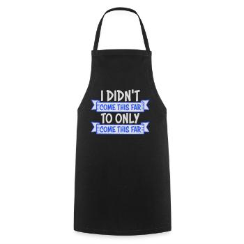 I Didn't Come This Far To Only Come This Far Motto - Cooking Apron - black - Front - AI Model Male 185 dark (185cm)