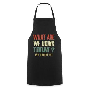 What Are We Doing Today - PE Teacher Life Funny - Cooking Apron - black - Front - AI Model Male 185 dark (185cm)