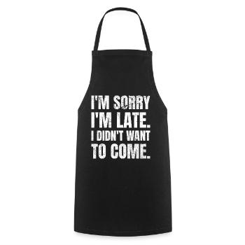 I'm Sorry I'm Late. I Didn't Want To Come. - Cooking Apron - black - Front - AI Model Male 185 dark (185cm)