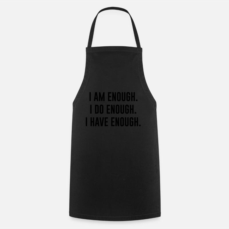 I AM ENOUGH , I DO ENOUGH , I HAVE ENOUGH - Cooking Apron - black