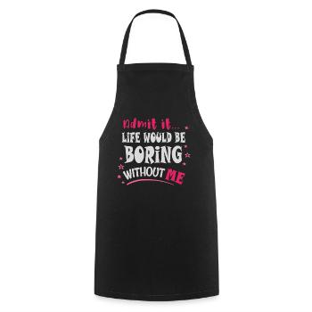 Admit it, life would be boring without me - Cooking Apron - black - Front - AI Model Male 185 dark (185cm)