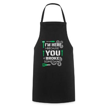 I'm here because you broke something - Cooking Apron - black - Front - AI Model Male 185 dark (185cm)