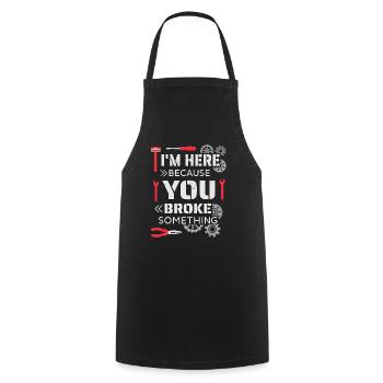 I'm here because you broke something - Cooking Apron - black - Front - AI Model Male 185 dark (185cm)