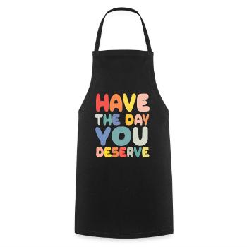Have The Day You Deserve - Cooking Apron - black - Front - AI Model Male 185 dark (185cm)