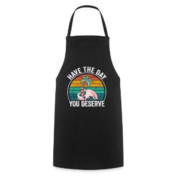 Have The Day You Deserve - Cooking Apron - black - Front - AI Model Male 185 dark (185cm)