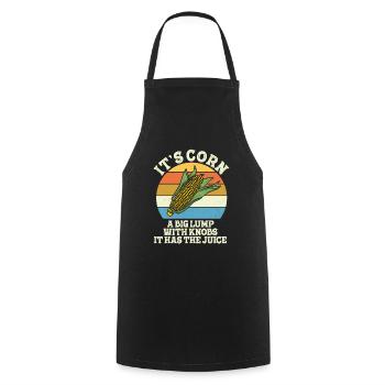 It's Corn A Big Lump With Knobs It Has The Juice - Cooking Apron - black - Front - AI Model Male 185 dark (185cm)