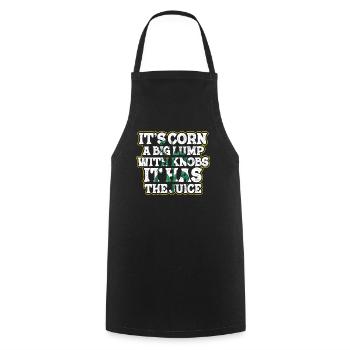 It's Corn A Big Lump With Knobs It Has The Juice - Cooking Apron - black - Front - AI Model Male 185 dark (185cm)