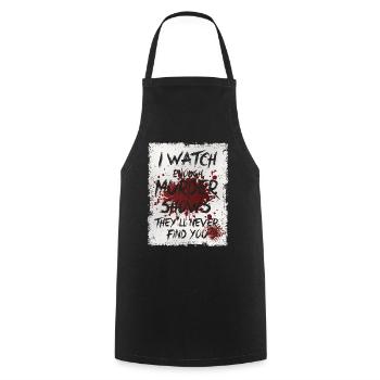 Je regarde assez d’émissions de meurtre Ils ne te trouveront jamais - Tablier de cuisine - noir - Devant - AI Model Male 185 dark (185cm)