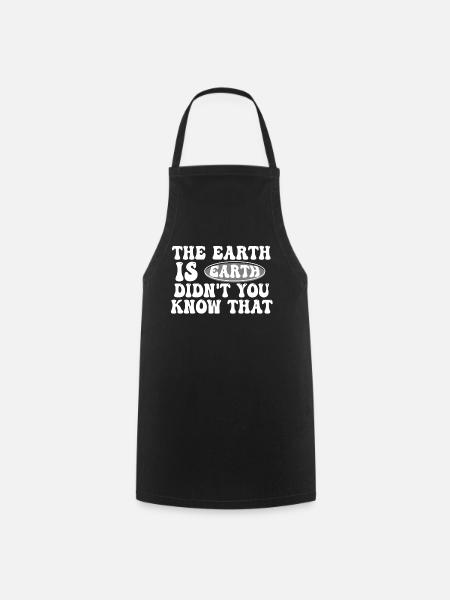 The Earth Is Flat Didn't You Know That? - Cooking Apron - black