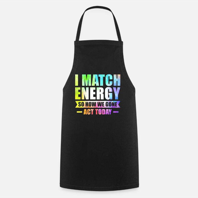 I Match Energy So How We Gon' Act Today - Cooking Apron - black