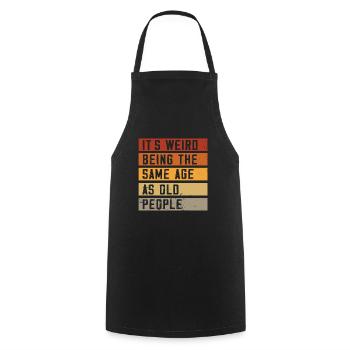 C’est bizarre d’avoir le même âge que les personnes âgées - Tablier de cuisine - noir - Devant - AI Model Male 185 dark (185cm)