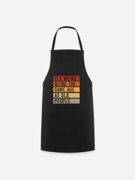 C’est bizarre d’avoir le même âge que les personnes âgées - Tablier de cuisine - noir