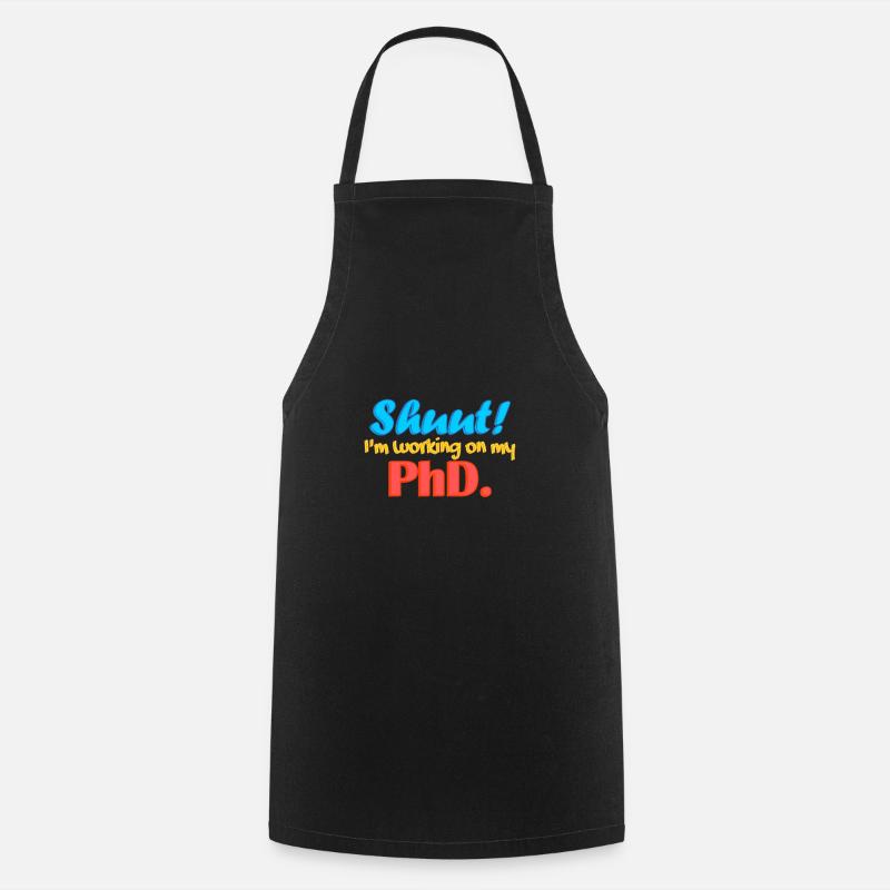 Shuut I'm working on my PhD. - Cooking Apron - black