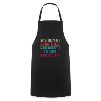 I Will Wait For The Perfect Time To Say I Told You - Cooking Apron - black - Front - AI Model Male 185 dark (185cm)