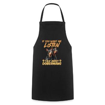 Dobermans IF YOU WANT ME TO LISTEN TALK ABOUT - Cooking Apron - black - Front - AI Model Male 185 dark (185cm)