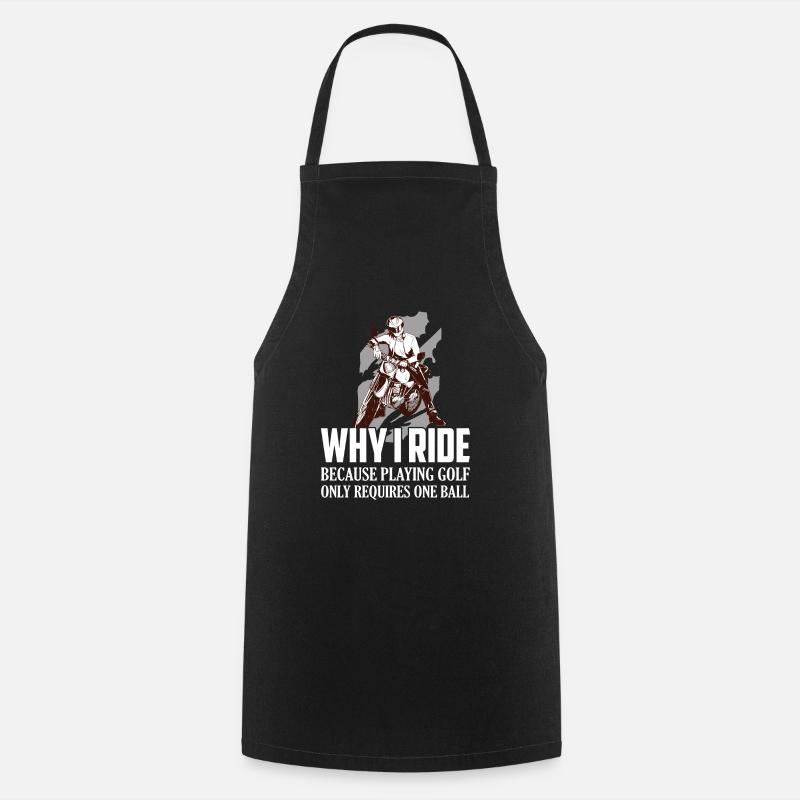 Why I Ride Because Playing Golf Requires One Ball - Cooking Apron - black