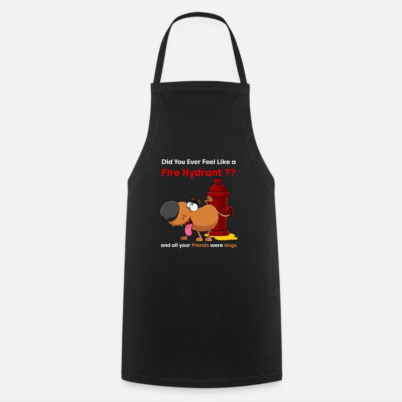 Did You Ever Feel Like a Fire Hydrant - Cooking Apron - black