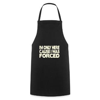 I'm only here because I was forced - Cooking Apron - black - Front - AI Model Male 185 dark (185cm)