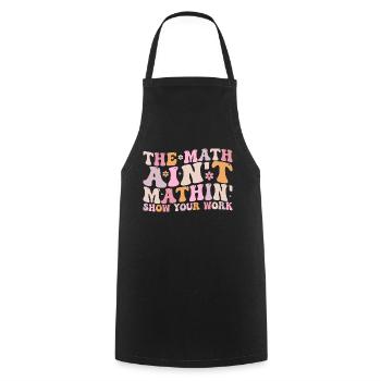 The Math Aint Mathin Show Your Work - Tablier de cuisine - noir - Devant - AI Model Male 185 dark (185cm)
